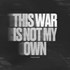 THIS WAR IS NOT MY OWN 