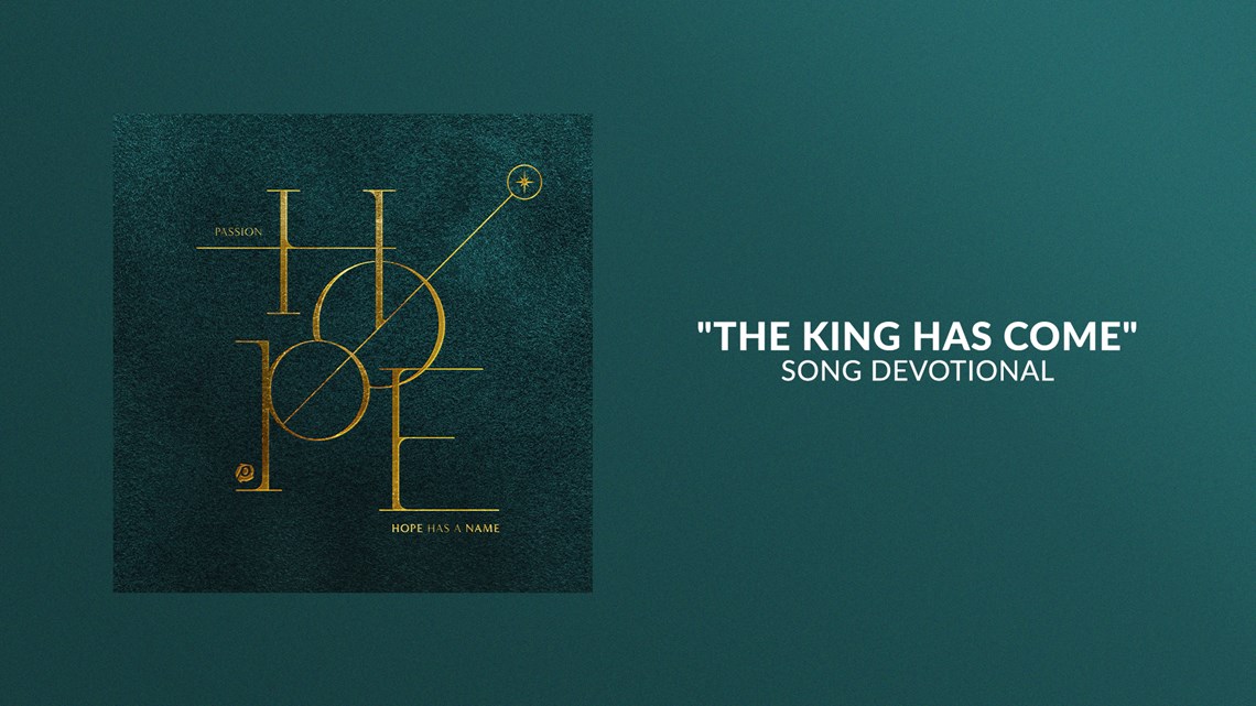 The King Has Come | Song Devotional